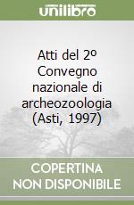 Atti del 2º Convegno nazionale di archeozoologia (Asti, 1997) libro