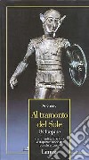 Al tramonto del sole. Frammenti epici e lirici. La disperata storia del popolo etrusco libro