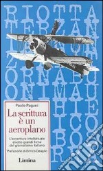 La scrittura è un aeroplano. L'avventura intellettuale di otto grandi firme del giornalismo italiano libro