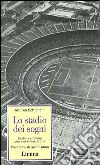 Lo stadio dei sogni. Undici campioni giocano la loro storia libro di Schianchi Andrea