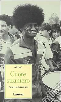 Cuore straniero. Oltre i confini del tifo