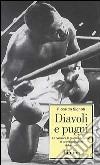 Diavoli e pugni. Le passioni, la gloria e il declino di grandi campioni della boxe libro