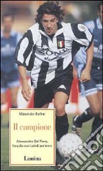 Il campione. Alessandro Del Piero l'aquila con i piedi per terra