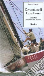 La leggenda di Luna Rossa. Una sfida ai confini del mondo libro