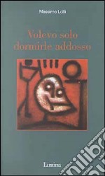 Volevo solo dormirle addosso libro