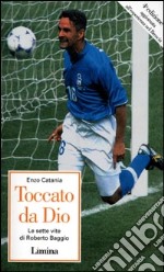 Toccato da Dio. Le sette vite di Roberto Baggio