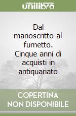 Dal manoscritto al fumetto. Cinque anni di acquisti in antiquariato libro
