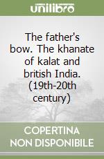 The father's bow. The khanate of kalat and british India. (19th-20th century) libro