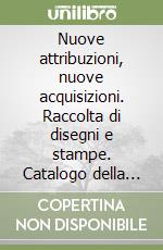 Nuove attribuzioni, nuove acquisizioni. Raccolta di disegni e stampe. Catalogo della mostra (Firenze, 11 novembre 1998-9 gennaio 1999) libro