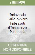 Indovinala Grillo ovvero finte sorti d'Innocenzo Paribonda