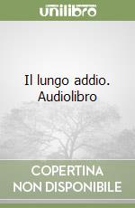 Il lungo addio. Audiolibro libro