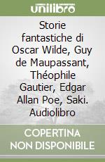 Storie fantastiche di Oscar Wilde, Guy de Maupassant, Théophile Gautier, Edgar Allan Poe, Saki. Audiolibro libro