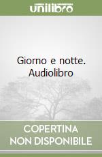 Giorno e notte. Audiolibro libro