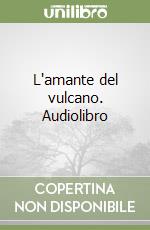 L'amante del vulcano. Audiolibro libro