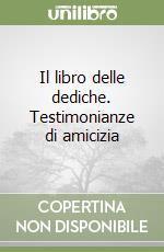 Il libro delle dediche. Testimonianze di amicizia libro