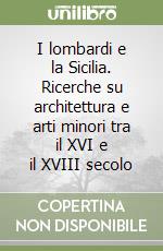 I lombardi e la Sicilia. Ricerche su architettura e arti minori tra il XVI e il XVIII secolo libro