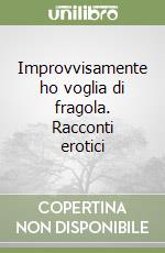 Improvvisamente ho voglia di fragola. Racconti erotici libro