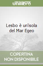 Lesbo è un'isola del Mar Egeo libro