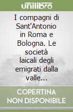 I compagni di Sant'Antonio in Roma e Bologna. Le società laicali degli emigrati dalla valle Antigorio e Formazza libro