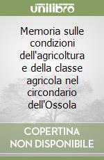 Memoria sulle condizioni dell'agricoltura e della classe agricola nel circondario dell'Ossola