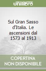 Sul Gran Sasso d'Italia. Le ascensioni dal 1573 al 1913 libro