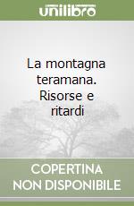 La montagna teramana. Risorse e ritardi libro