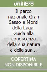 Il parco nazionale Gran Sasso e Monti della Laga. Guida alla conoscenza della sua natura e della sua storia