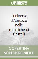 L'universo d'Abruzzo nelle maioliche di Castelli