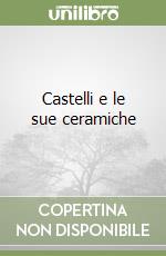 Castelli e le sue ceramiche libro