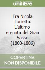 Fra Nicola Torretta. L'ultimo eremita del Gran Sasso (1803-1886) libro