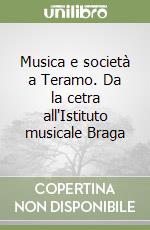 Musica e società a Teramo. Da la cetra all'Istituto musicale Braga libro