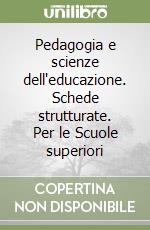 Pedagogia e scienze dell'educazione. Schede strutturate. Per le Scuole superiori libro