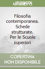 Filosofia contemporanea. Schede strutturate. Per le Scuole superiori libro