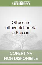 Ottocento ottave del poeta a Braccio libro