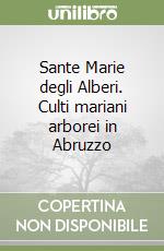 Sante Marie degli Alberi. Culti mariani arborei in Abruzzo libro