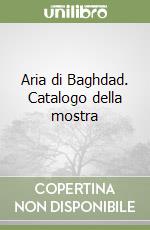 Aria di Baghdad. Catalogo della mostra