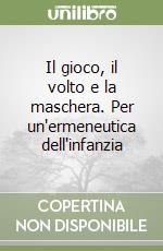 Il gioco, il volto e la maschera. Per un'ermeneutica dell'infanzia