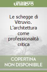 Le schegge di Vitruvio. L'architettura come professionalità critica libro