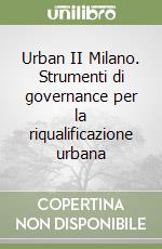 Urban II Milano. Strumenti di governance per la riqualificazione urbana libro