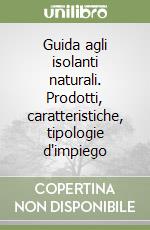 Guida agli isolanti naturali. Prodotti, caratteristiche, tipologie d'impiego libro