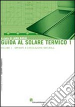 Guida al solare termico. Vol. 1: Impianti a circolazione naturale libro