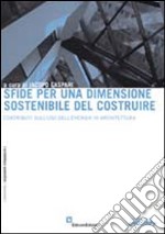 Sfide per una dimensione sostenibile del costruire. Contributi sull'uso dell'energia in architettura libro