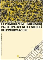 La pianificazione urbanistica partecipativa nella società dell'informazione libro