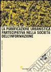 La pianificazione urbanistica partecipativa nella società dell'informazione libro