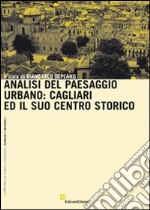 Analisi del paesaggio urbano: Cagliari e il suo centro storico libro