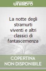 La notte degli stramurti viventi e altri classici di fantascemenza libro