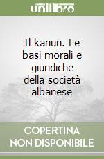 Il kanun. Le basi morali e giuridiche della società albanese libro