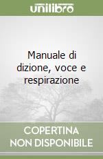 Manuale di dizione, voce e respirazione libro