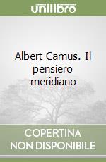 Albert Camus. Il pensiero meridiano libro