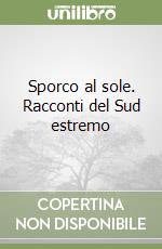 Sporco al sole. Racconti del Sud estremo libro